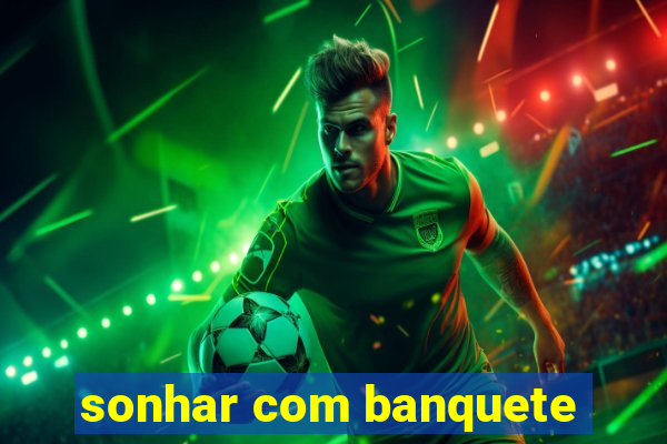 sonhar com banquete